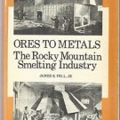 Ores to Metals The Rocky Mountain Smelting Industry by James E. Fell-0803219512