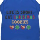 "Life is Short, Eat Christmas Cookies" Pet Shirt, Various Colors XSmall 0-3lbs - XXLarge 25-25lbs