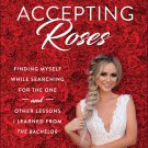 Now Accepting Roses: Finding Myself While Searching for the One . . . and Other Lessons I Learned f
