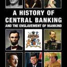 A History of Central Banking and the Enslavement of Mankind