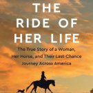 The Ride of Her Life: The True Story of a Woman, Her Horse, and Their Last-Chance Journey Across Am