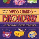 Give My Swiss Chards to Broadway: The Broadway Lovers Cookbook (Signed Book)