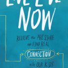 Live Love Now: Relieve the Pressure and Find Real Connection with Our Kids (Signed Book)