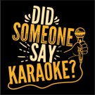 Print For Karaoke Fanatics  "Did Someone Say Karaoke"