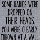 Some Babies Were Dropped On Their Head