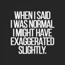 When I Said I Was Normal I Might Have Exagerated