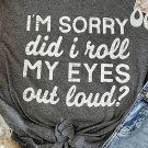 Gray I'm Sorry Did I Roll My Eyes Out Loud Letters Graphic T Shirt