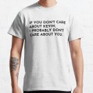 If You Don'T Care About Kevin Classic T-Shirt Sweatshirt Hoodie For Men Women