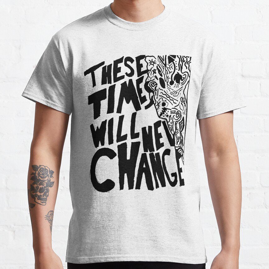 Current Joys These Times Will Never Change Classic T-Shirt Sweatshirt ...