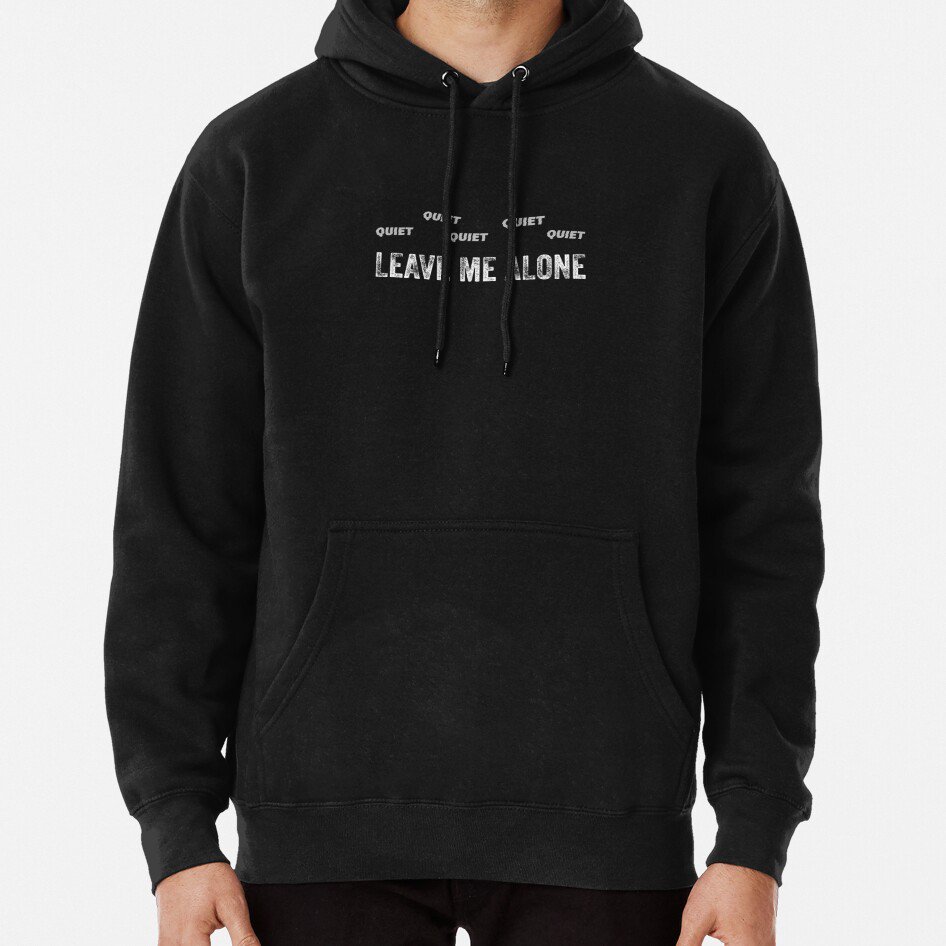 Leave Me Alone Classic Hoodie Sweatshirt Longsleeve T-Shirt
