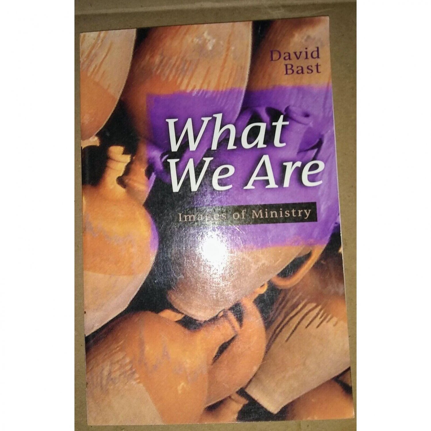 What We Are Images of Ministry by David Bast