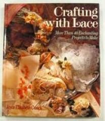 Crafting With Lace: More Than 40 Enchanting Projects to Make - Cusick, Joyce Elizabeth