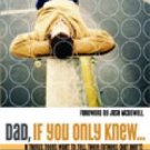 Dad, If You Only Knew: Eight Things Teens Want to Tell Their Fathers (but don't) - Weidmann, Jim