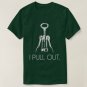 I Pull Out Corkscrew T-Shirt