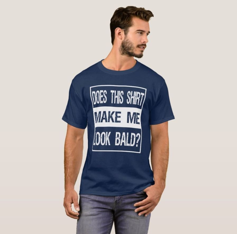 Does This Shirt Make Me Look Bald? Gift Bald Is Be