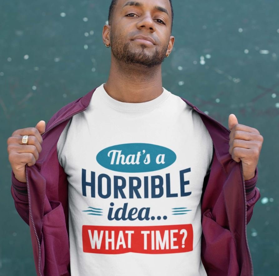 That&acirc;��s A Horrible Idea T-Shirt
