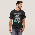 Chemistry is like cooking just don't lick spoon T-Shirt
