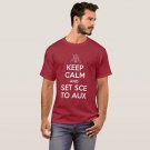 Keep Calm And Set SCE To AUX T-Shirt