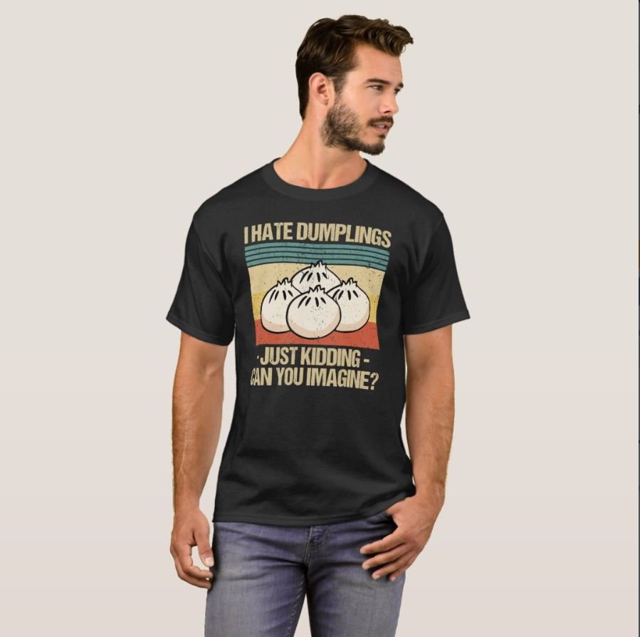 Ship I Hate Dumplings Just Kidding Can You Imagine T-Shirt