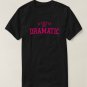 A Little Bit Dramatic T-shirt