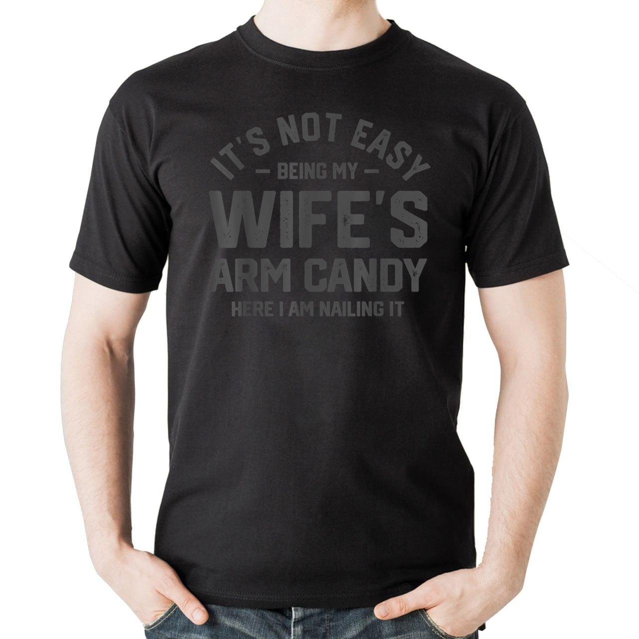 It's Not Easy Being My Wife's Arm Candy Humor Husband Mens T-Shirt