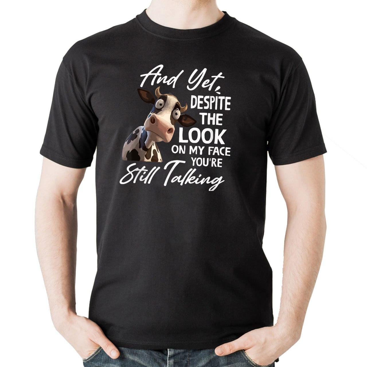 and Yet Despite The Look On My Face Men Women Tee Funny Cow T-Shirt