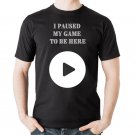 I Paused My Game To Be Here   T-Shirt