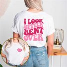 I Look Better Bent Over Shirt I Look T-Shirt