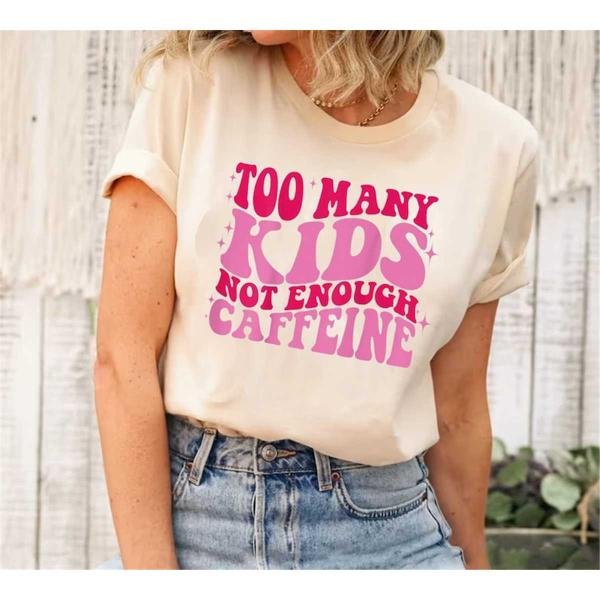 Too Many Kids Not Enough Caffeine Teacher Crewneck Coffee Shirt Mama Needs Coffee Shirt Kindergarten