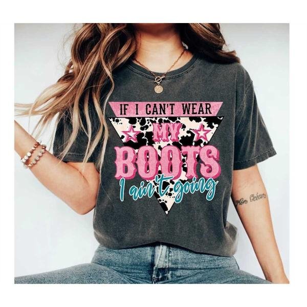 If I Can't Wear My Boots I Aint't Going T-Shirt Country Girl Shirt Western Shirt For Women Howdy Shi