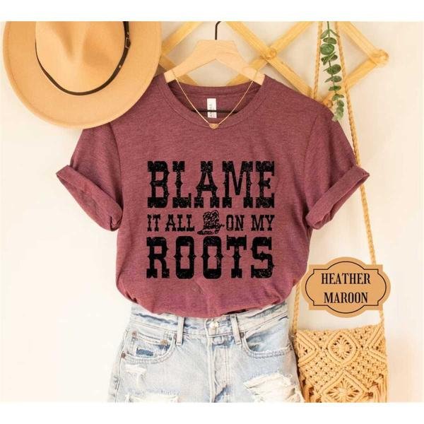 Blame it All on My Roots Unisex Shirts Cute Shirts Vintage Shirts Country Music Shirts Girl Friends 