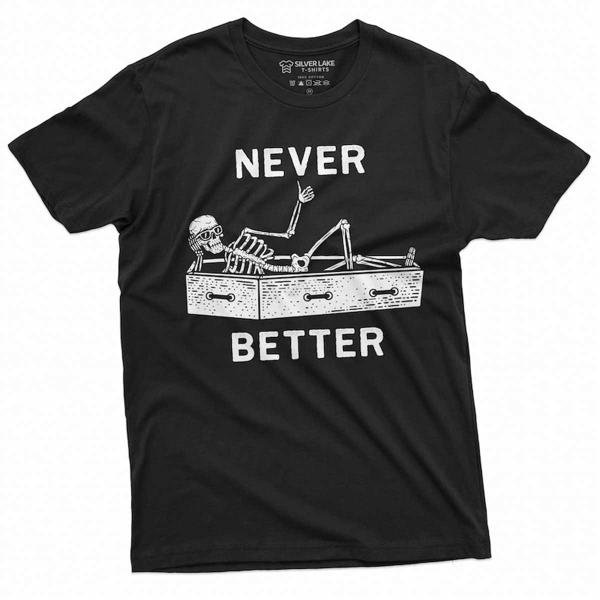 Never Better Funny Halloween Skeleton T Shirt Mens Womens Unisex T-Shirt