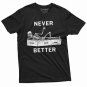 Never Better Funny Halloween Skeleton T Shirt Mens Womens Unisex T-Shirt