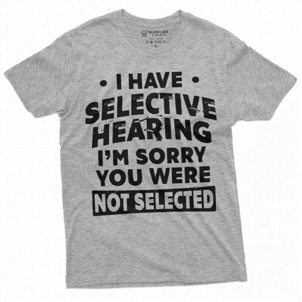 Men S Funny Selective Hearing T Shirt You Were Not Selected T-Shirt