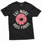Eat More Hole Foods Funny Donut Coffee T Shirt Birthday T-Shirt