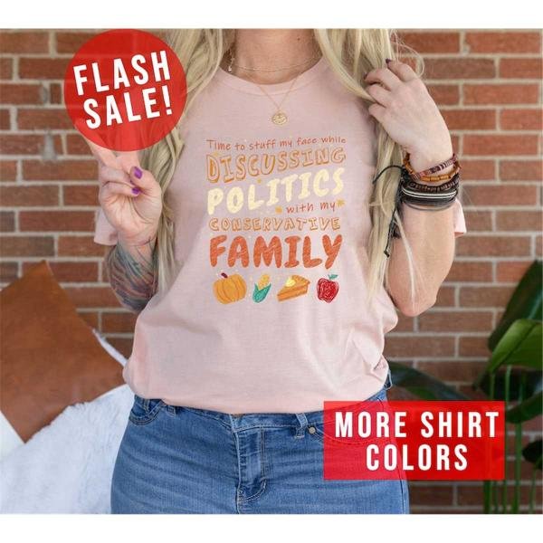 Time To Stuff My Face While Discussing Politic Shirt, Happy Thanksgiving Season With My Conservative