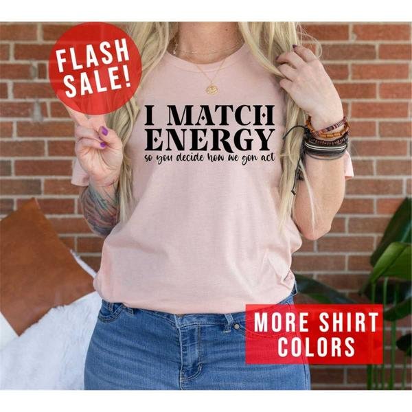I Match Energy So You Decide How We Gon' Act Women Empowerment T-Shirt Inspirational Clothing Positi