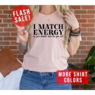 I Match Energy So You Decide How We Gon' Act Women Empowerment T-Shirt Inspirational Clothing Positi