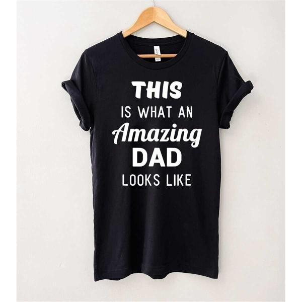 Fathers Day Shirts, This Is What An Amazing Dad Looks Like T-Shirt, New Daddy Shirt, Dad Shirt, Amaz