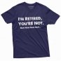 I Am Retired You Are Not Nah Nah Nah T-Shirt