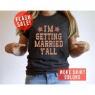 Texas Bridal Shower Tee, I Am Getting Married Y 'All Bridal Announcement Shirt, Funny Cowgirl Bachel