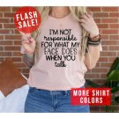 Humorous Attitude Clothing, I Am Not Responsible For What My Face Does When You Talk Funny Slogan T-