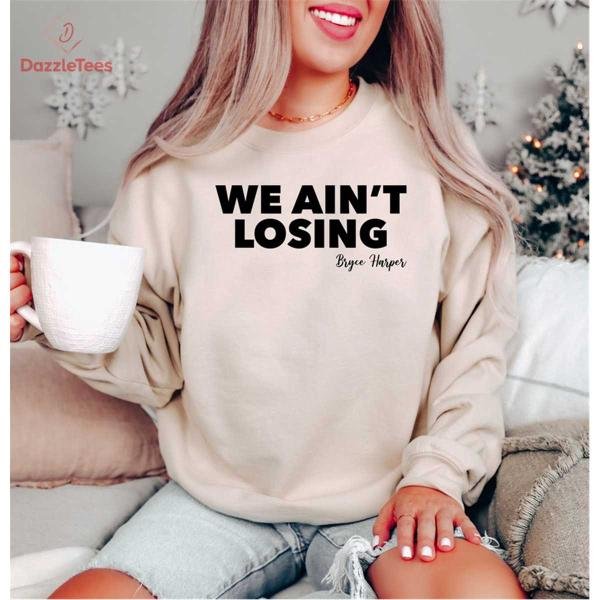 Trendy World Series Crewneck, We Ain't Losing. Bryce Harper's Saying Sweatshirt, Cute Phillies Shirt