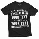 Men S Custom I Have Two Titles I Rock Them T-Shirt