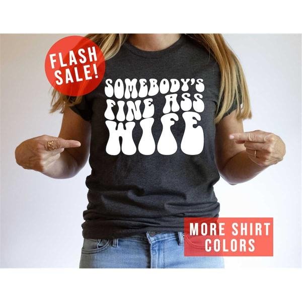 Bridal Shower Outfit, Somebody's Fine Ass Wife Sarcastic Married T-shirt, Funny Engagement Apparel