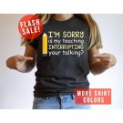 Back to School Shirt, Im Sorry Is My Teaching Interrupting Your Talking Shirt, Teacher Saying Gift, 