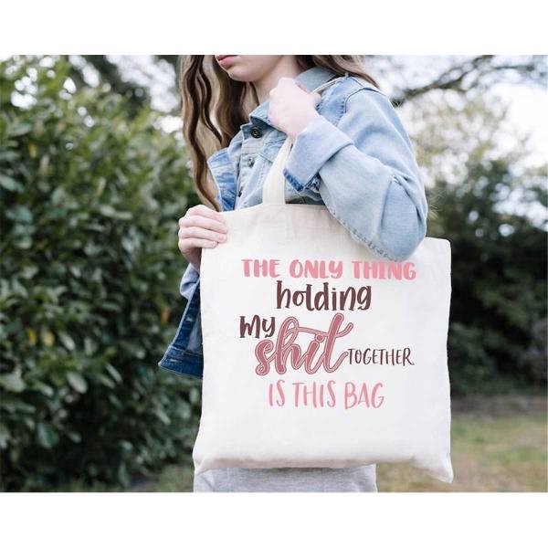 Funny Tote Bag, The Only Thing Holding My Shit Together Is This Bag, Humorous Saying Tote Bag, Sarca