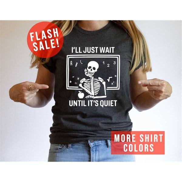 I'll Just Wait Until It's Quiet Sarcastic Skeleton Teacher Happy Halloween Shirt