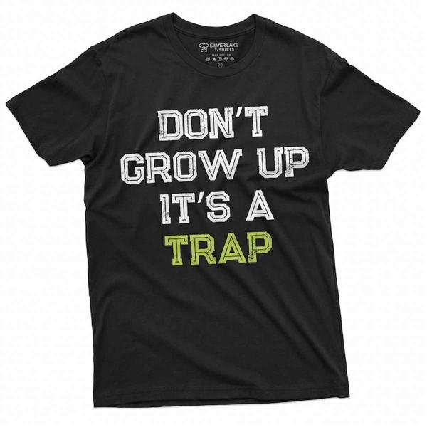 Men's Funny Don't Grow up its a trap T-shirt Birthday Gift Humor Tee Mens Womens Tshirt