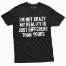 Funny I am not Crazy T-shirt Humor Tee Different Reality Mens Womens Tee